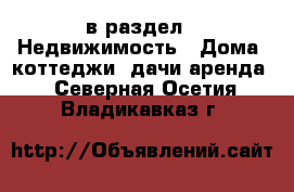  в раздел : Недвижимость » Дома, коттеджи, дачи аренда . Северная Осетия,Владикавказ г.